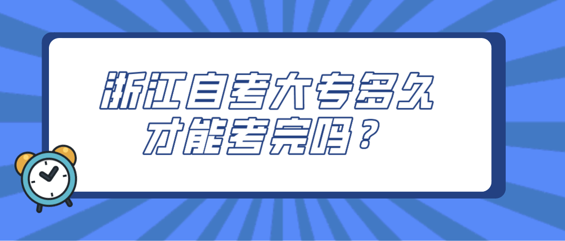 浙江自考大专多久才能考完吗?