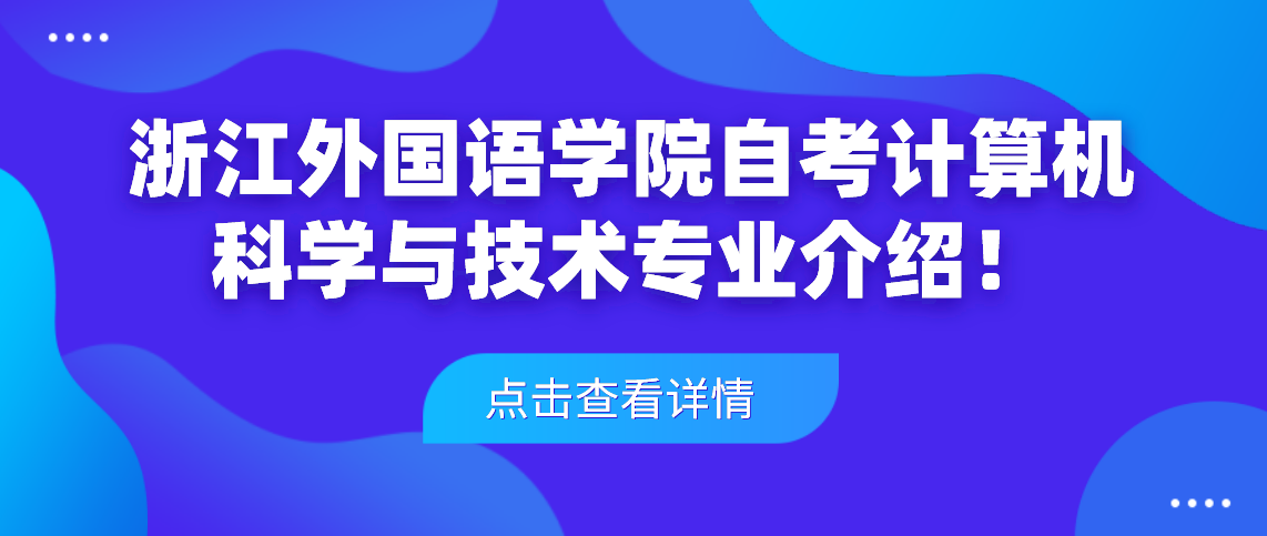 浙江外国语学院自考计算机科学与技术专业介绍!