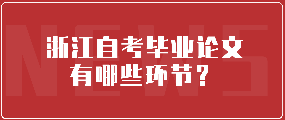 浙江自考毕业论文有哪些环节？