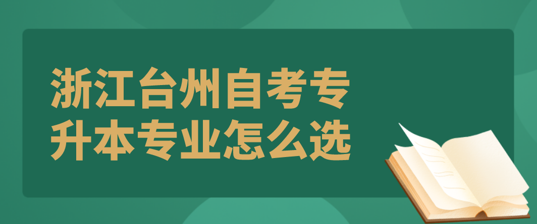 浙江省2022年台州自考专升本专业怎么选？(图1)