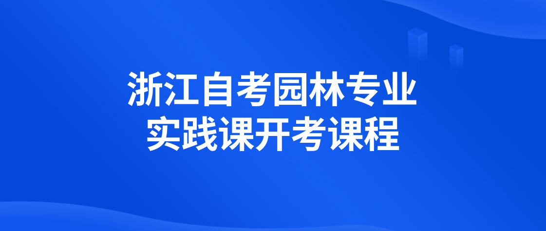 2022年浙江省自考园林专业实践课开考课程(图1)