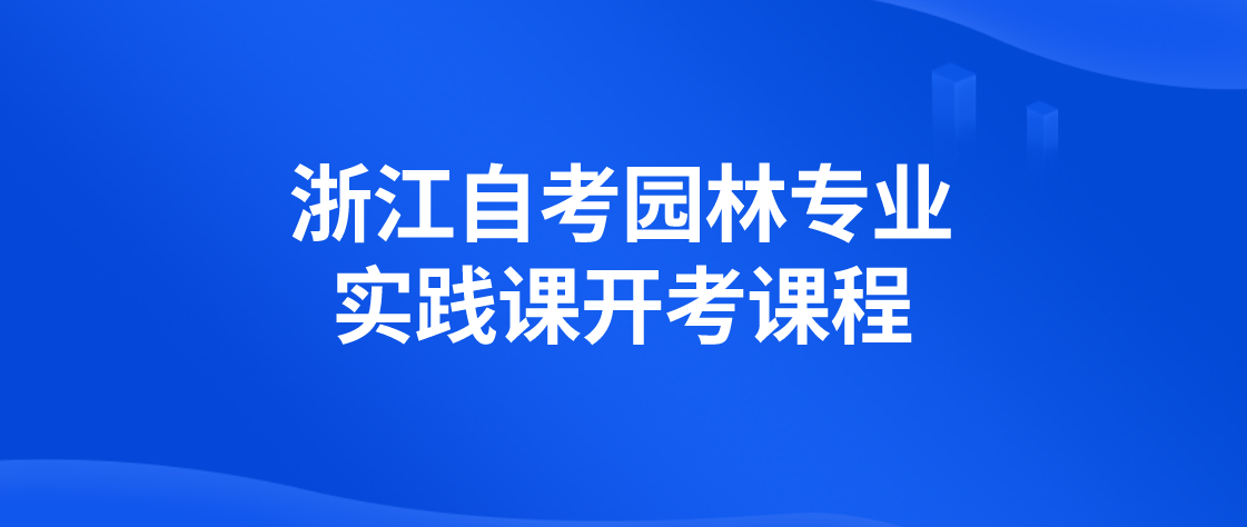 2022年浙江省自考园林专业实践课开考课程(图1) 2022年浙江省自考园林专业实践课开考课程(图1)