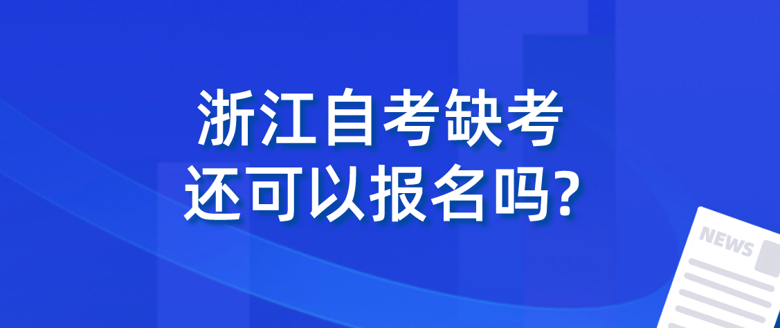 浙江自考缺考还可以报名吗?