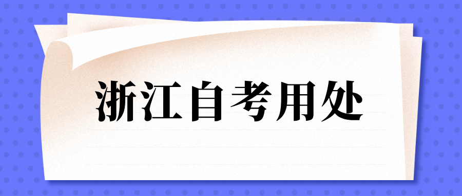 浙江成人自考考试怎么报名？本科用处大不大？